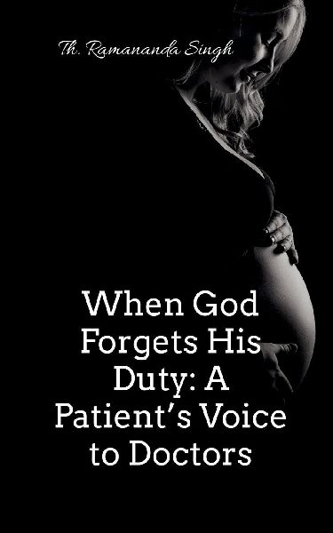 When God Forgets His Duty: A Patients Voice to Doctors