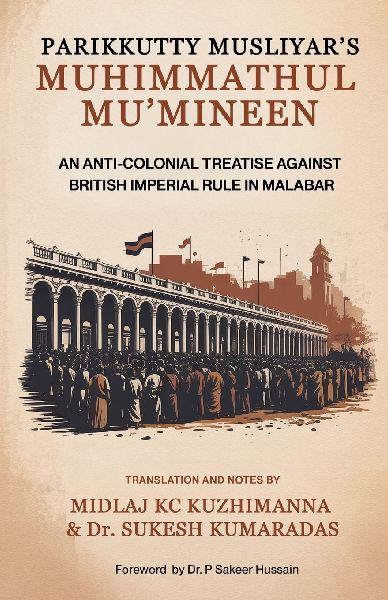 Parikkutty Musliyar's Muhimmathul Mu'mineen: An Anti-Colonial Treatise Against British Imperial Rule in Malabar: English Translation