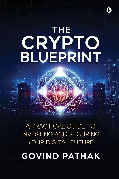 The Crypto Blueprint: A Practical Guide to Investing and Securing Your Digital Future