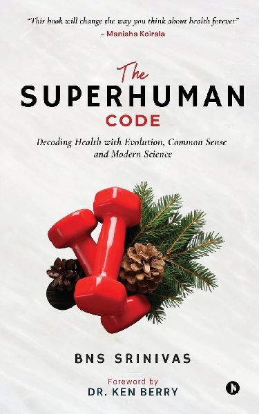 The Superhuman Code: Decoding Health with Evolution, Common Sense and Modern Science: Decoding Health with Evolution, Common Sense and Modern Science
