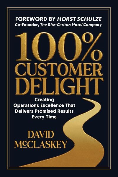 100% Customer Delight: Creating Operations Excellence That Delivers Promised Results Every Time
