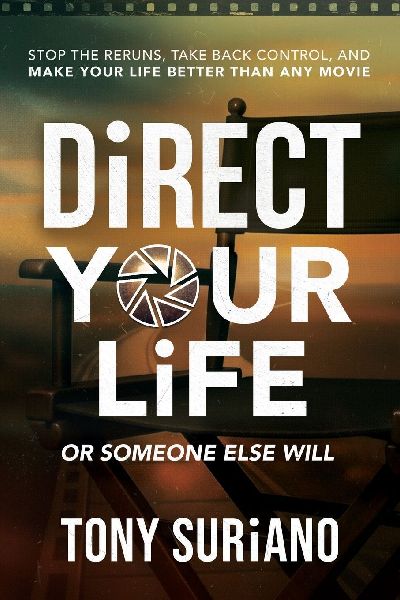Direct Your Life or Someone Else Will: Stop the Reruns, Take Back Control, and Make Your Life Better Than Any Movie