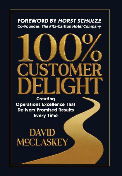 100% Customer Delight: Creating Operations Excellence That Delivers Promised Results Every Time