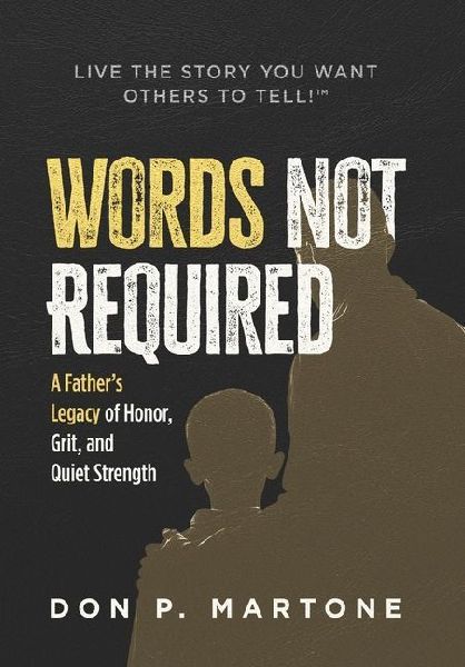 Words Not Required: A Fathers Legacy of Honor, Grit, and Quiet Strength