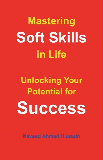 Mastering Soft Skills in Life: Unlocking Your Potential for Success