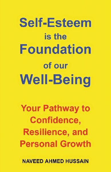 Self-Esteem is the Foundation of our Well-Being: Your Pathway to Confidence, Resilience, and Personal Growth