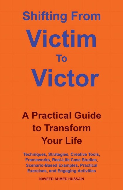 Shifting From Victim  To  Victor: A Practical Guide to Transform Your Life