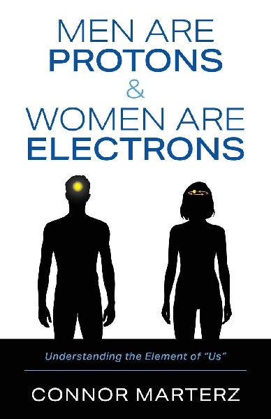 Men Are Protons & Women Are Electrons: Understanding the Element of "Us"