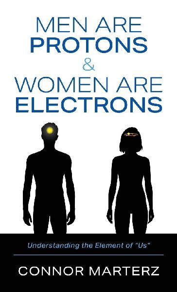 Men Are Protons & Women Are Electrons: Understanding the Element of "Us"