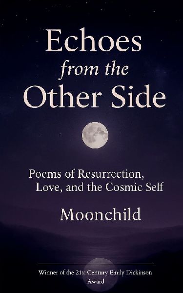 Echoes from the Other Side Poems of resurrection, love, and the cosmic self.