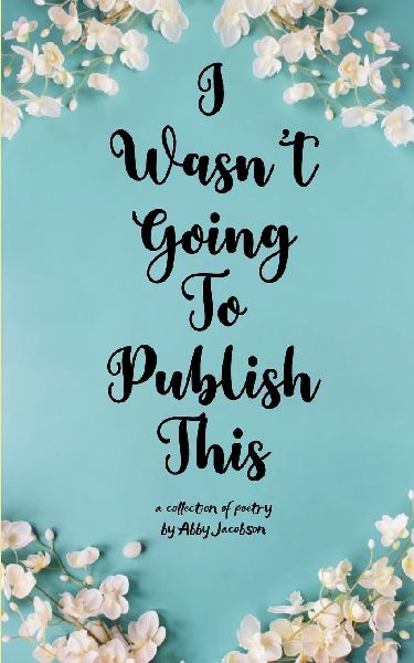 I Wasn't Going To Publish This A compilation of slam poetry that left my lips, but never my fingertips.