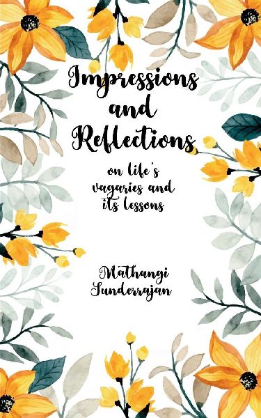 Impressions and Reflections On Lifes vagaries and its lessons