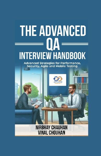 The Advanced QA Interview Handbook: Advanced Strategies for Performance, Security, Agile and Mobile Testing