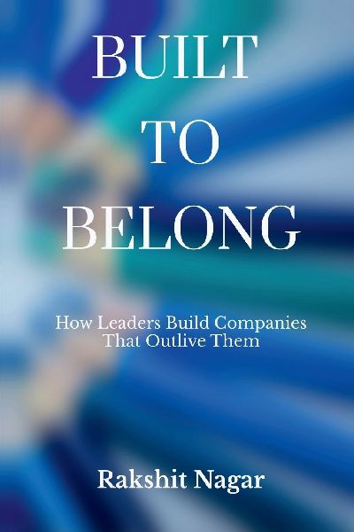 Built to Belong: How Leaders Build Companies That Outlive Them