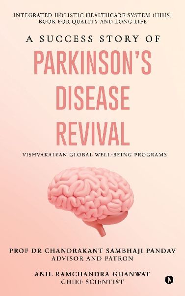 A Success Story of Parkinson's Disease Revival: Integrated Holistic Healthcare System (IHHS) Book for Quality and Long Life