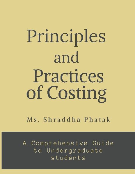 Principles and Practices of Costing: A comprehensive Guide to Undergraduate students