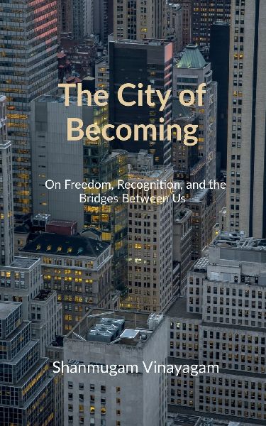 The City of Becoming: On Freedom, Recognition, and the Bridges Between Us