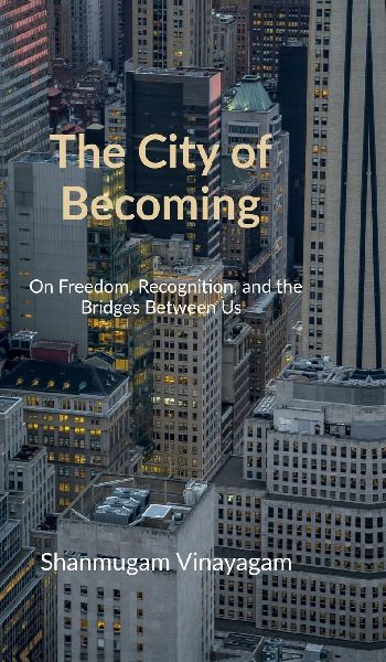 The City of Becoming: On Freedom, Recognition, and the Bridges Between Us