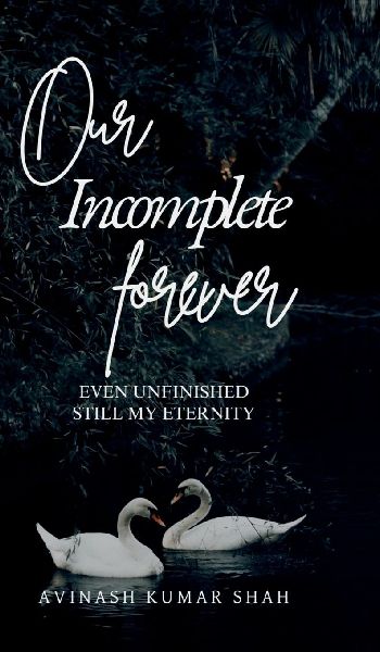 Our incomplete forever: even unfinished, still my eternity