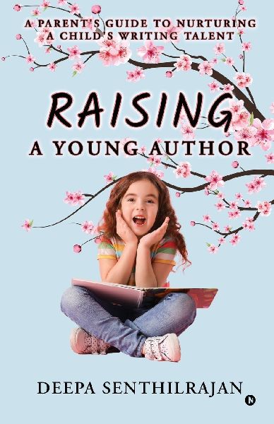 Raising a Young Author: A Parents Guide to Nurturing a Childs Writing Talent