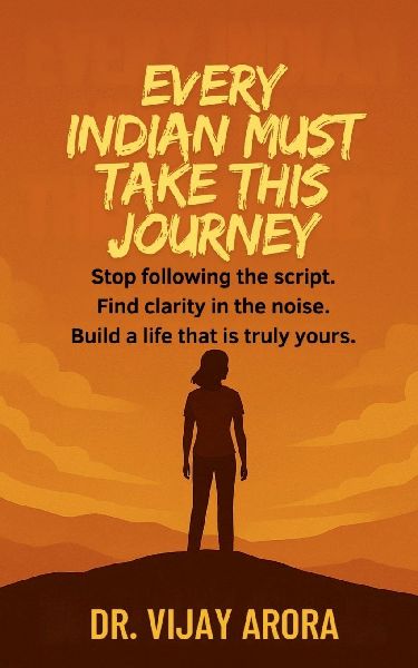 Every Indian Must Take This Journey: Stop following the script. Find clarity in the noise. Build a life thats truly yours.