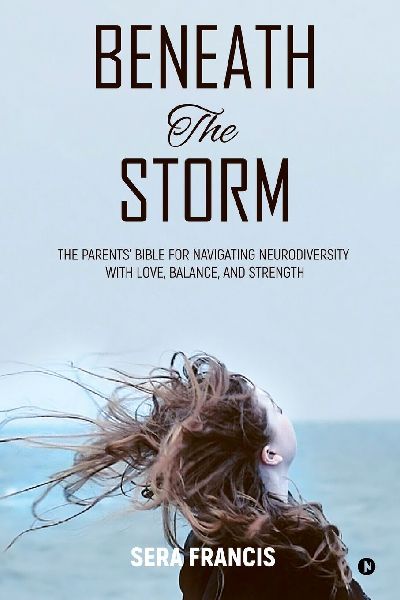 Beneath The Storm: The Parents' Bible for Navigating Neurodiversity with Love, Balance, and Strength
