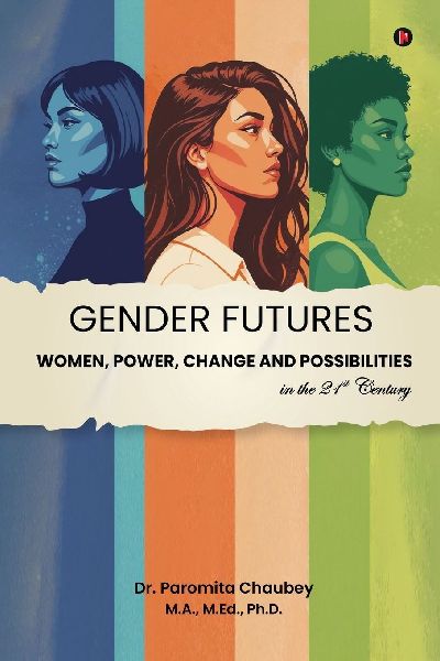 Gender Futures: Women, Power, Change and Possibilities in the 21st Century
