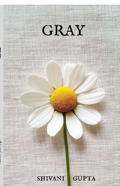 Gray: Poems of Solitude, Gray days, Fleeting moments, Self awareness and Rediscovery.