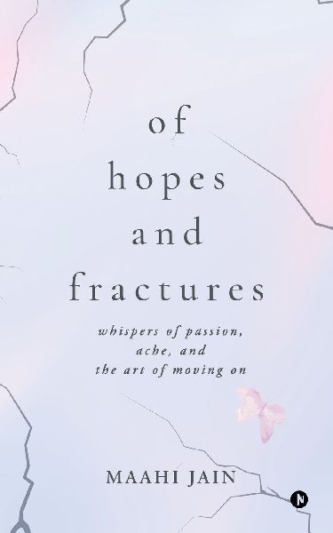 Of Hopes and Fractures: whispers of passion, ache, and the art of moving on