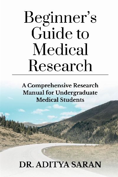Beginners Guide to Medical Research: A Comprehensive Research Manual for Undergraduate Medical Students