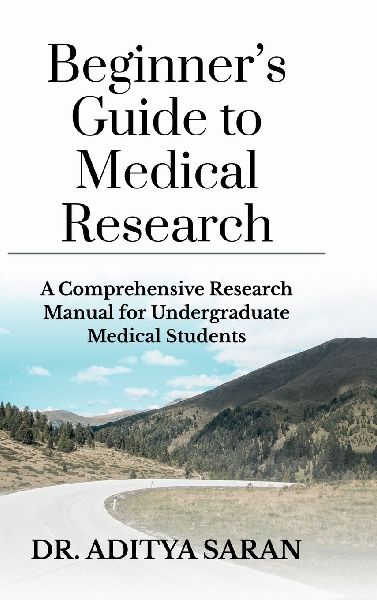 Beginner's Guide to Medical Research: A Comprehensive Research Manual for Undergraduate Medical Students