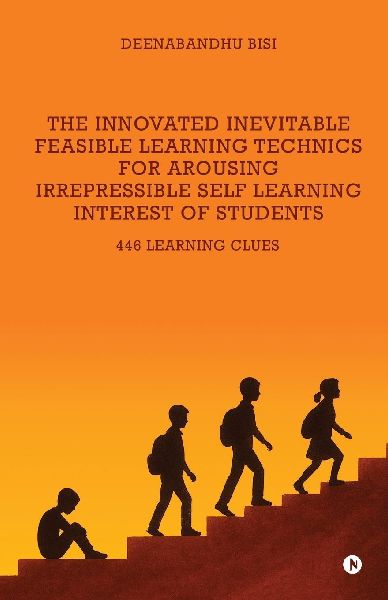 The Innovated Inevitable Feasible Learning Technics for Arousing Irrepressible Self Learning Interest of Students: 446 Learning Clues