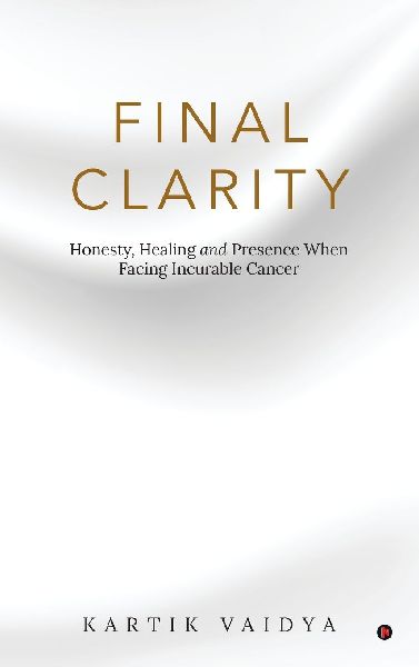 Final Clarity: Honesty, Healing and Presence When Facing Incurable Cancer