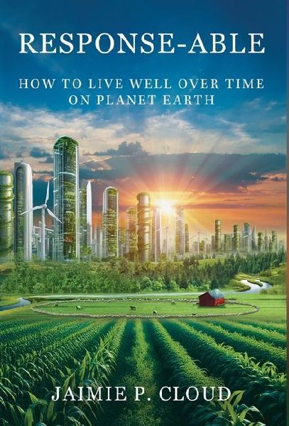 Response-Able: How to Live Well Over Time on Planet Earth