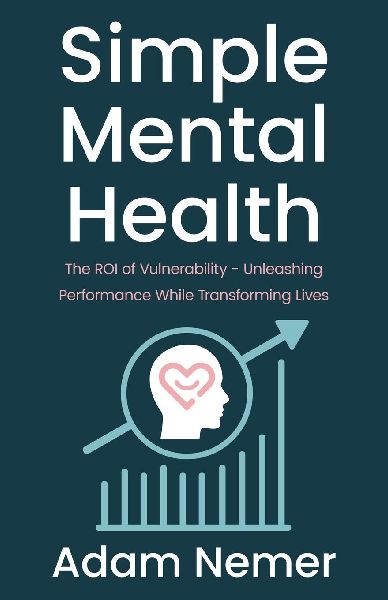 Simple Mental Health: The ROI of Vulnerability - Unleashing Performance While Transforming Lives