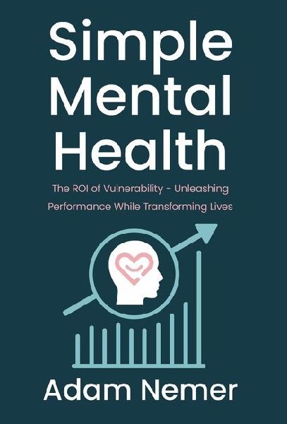Simple Mental Health: The ROI of Vulnerability - Unleashing Performance While Transforming Lives