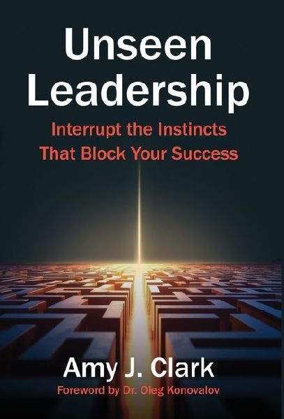 Unseen Leadership: Interrupt the Instincts That Block Your Success