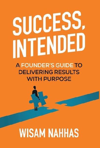 Success, Intended: A Founders Guide to Delivering Results with Purpose