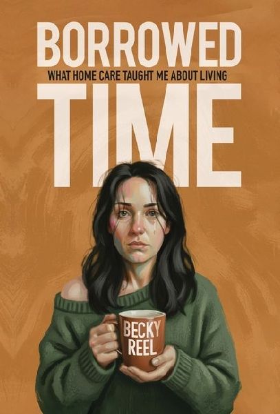 Borrowed Time: What Home Care Taught Me About Living