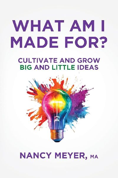 What Am I Made For?: Cultivate and Grow Big and Little Ideas