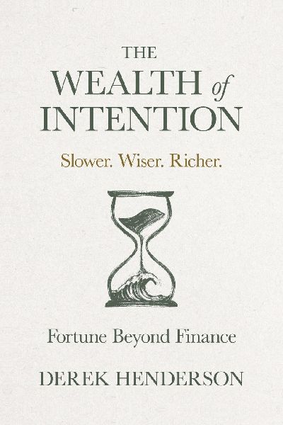 The Wealth of Intention: Slower. Wiser. Richer. Fortune Beyond Finance