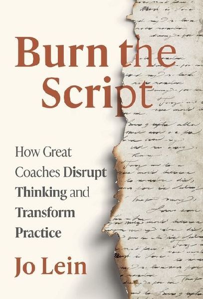 Burn the Script: How Great Coaches Disrupt Thinking and Transform Practice