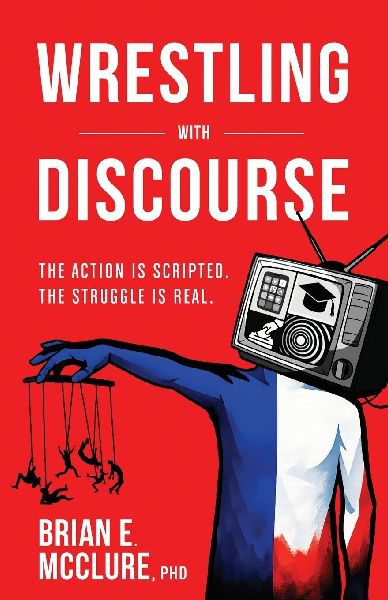 Wrestling with Discourse: The Action Is Scripted. The Struggle Is Real.