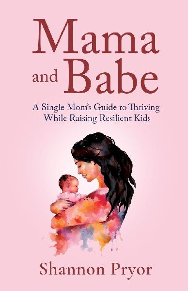 Mama and Babe: A Single Moms Guide To Thriving While Raising Resilient Kids