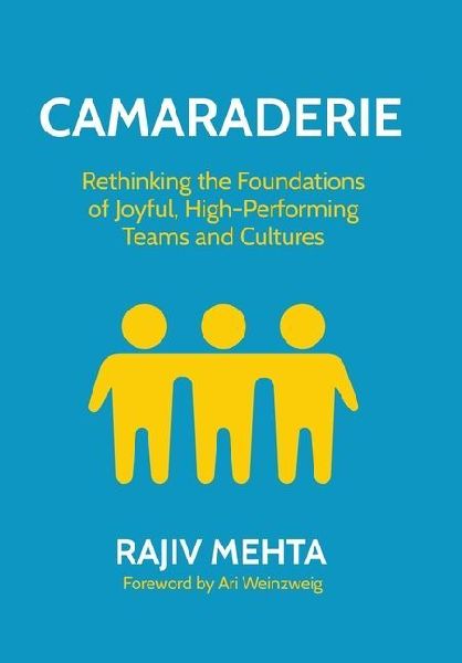 Camaraderie: Rethinking the Foundations of Joyful, High-Performing Teams and Cultures