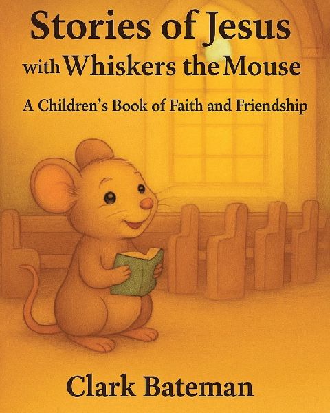 Stories of Jesus with Whiskers the Mouse: A Childrens Book of Faith and Friendship