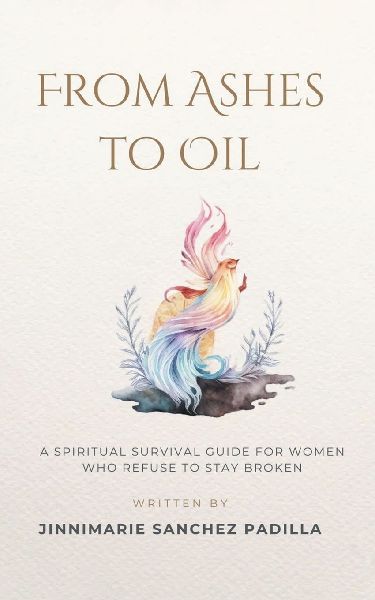 From Ashes to Oil: A Spiritual Survival Guide for Women Who Refuse to Stay Broken