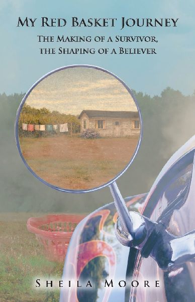 My Red Basket Journey: The Making of a Survivor, The Shaping of a Believer