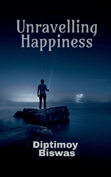 Unravelling Happiness: How To Achieve A First Person Happiness Of The Highest Stage By Yoga, Science And Spirituality