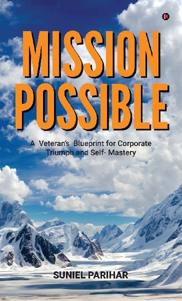 Mission Possible: A Veterans Blueprint for Corporate Triumph and Self- Mastery
